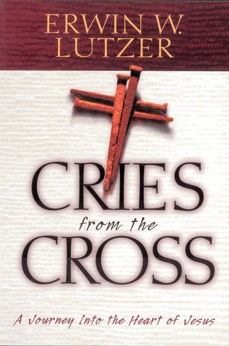 Cries From the Cross by Erwin W. Lutzer