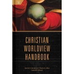 Christian Worldview Handbook by David S. Dockery & Trevin Wax