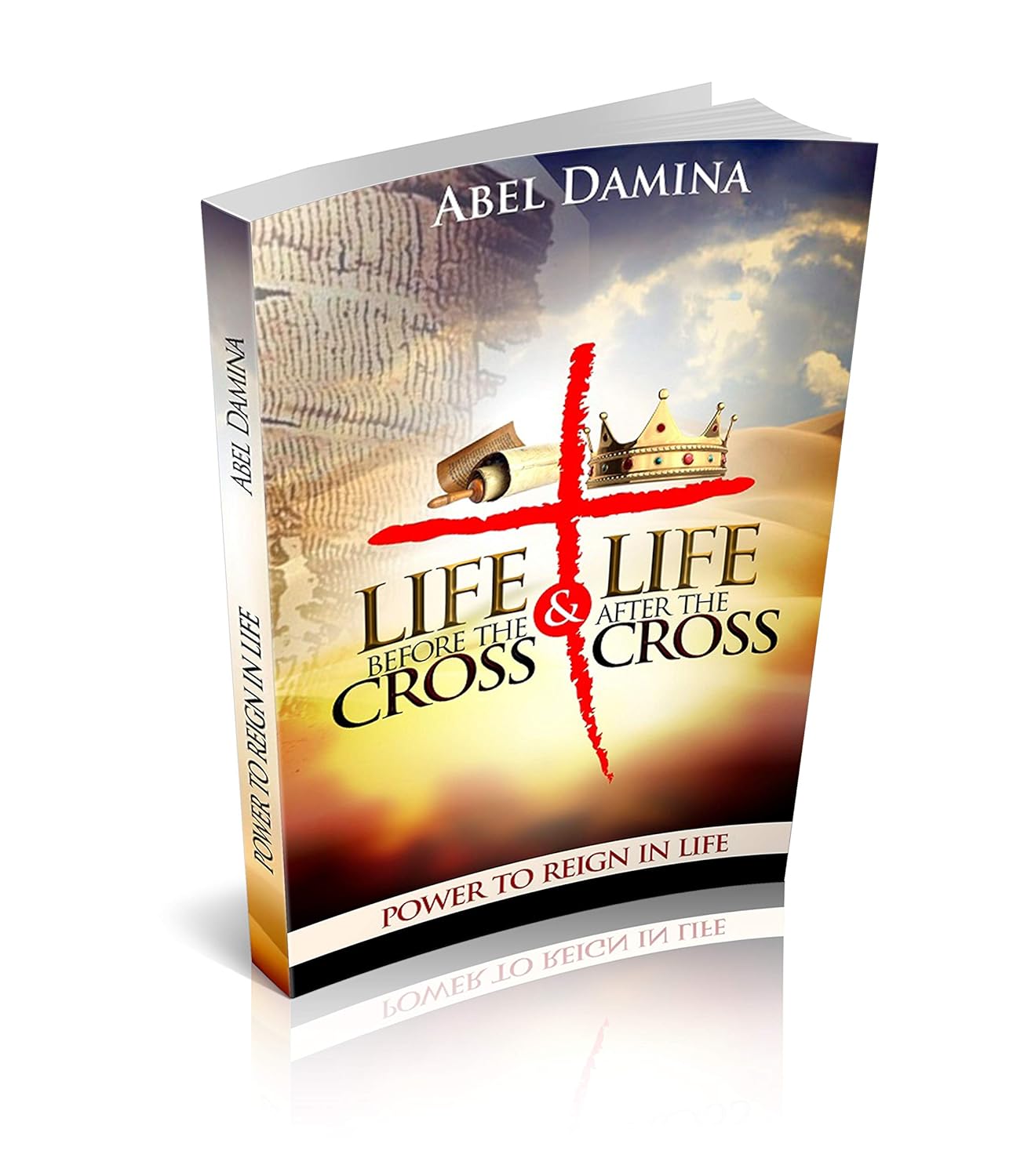 LIFE BEFORE THE CROSS AND LIFE AFTER THE CROSS, The Cross Has Changed Everything by Abel Damina