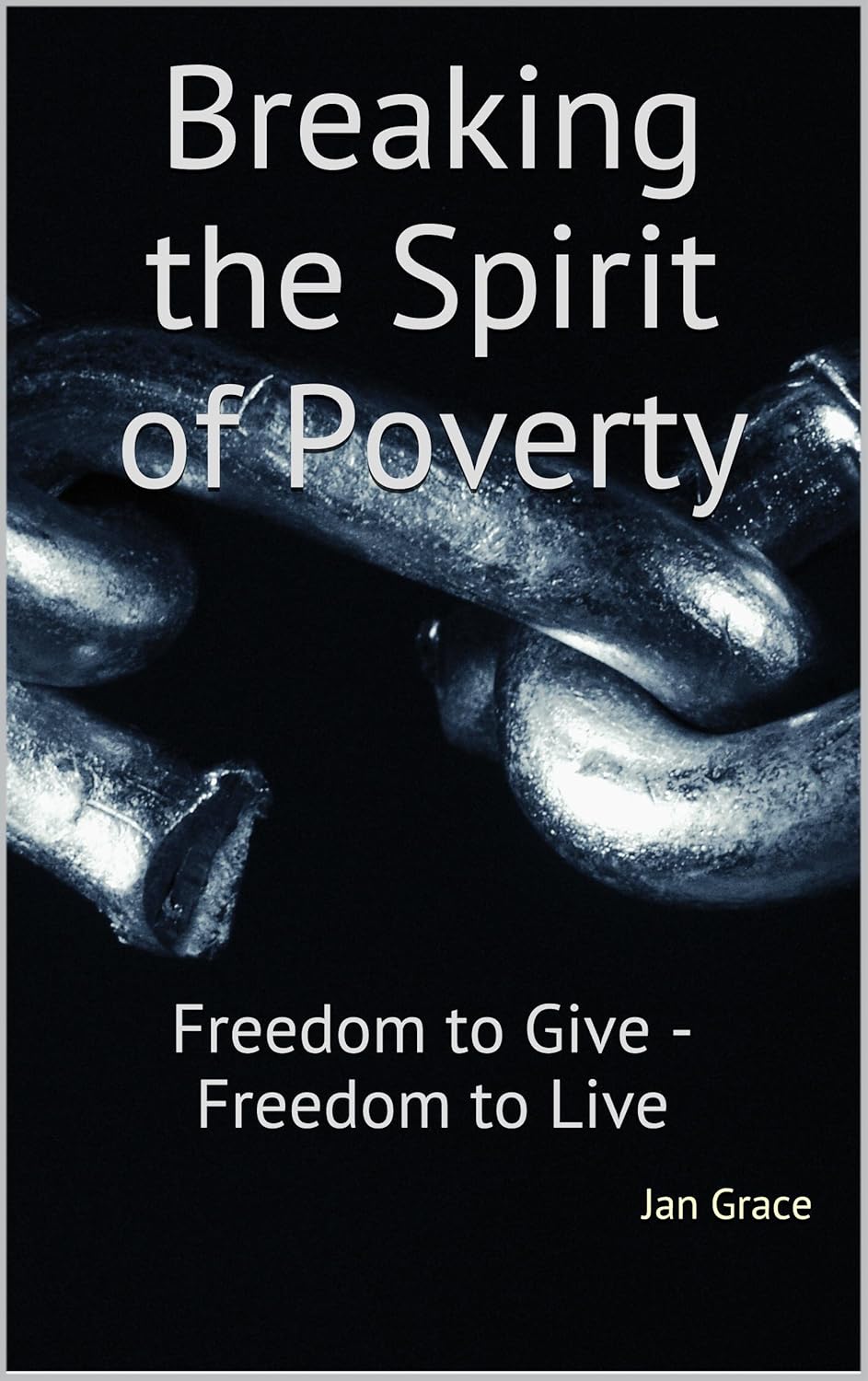 Breaking the Spirit of Poverty, Freedom to Give - Freedom to Live by Jan Grace