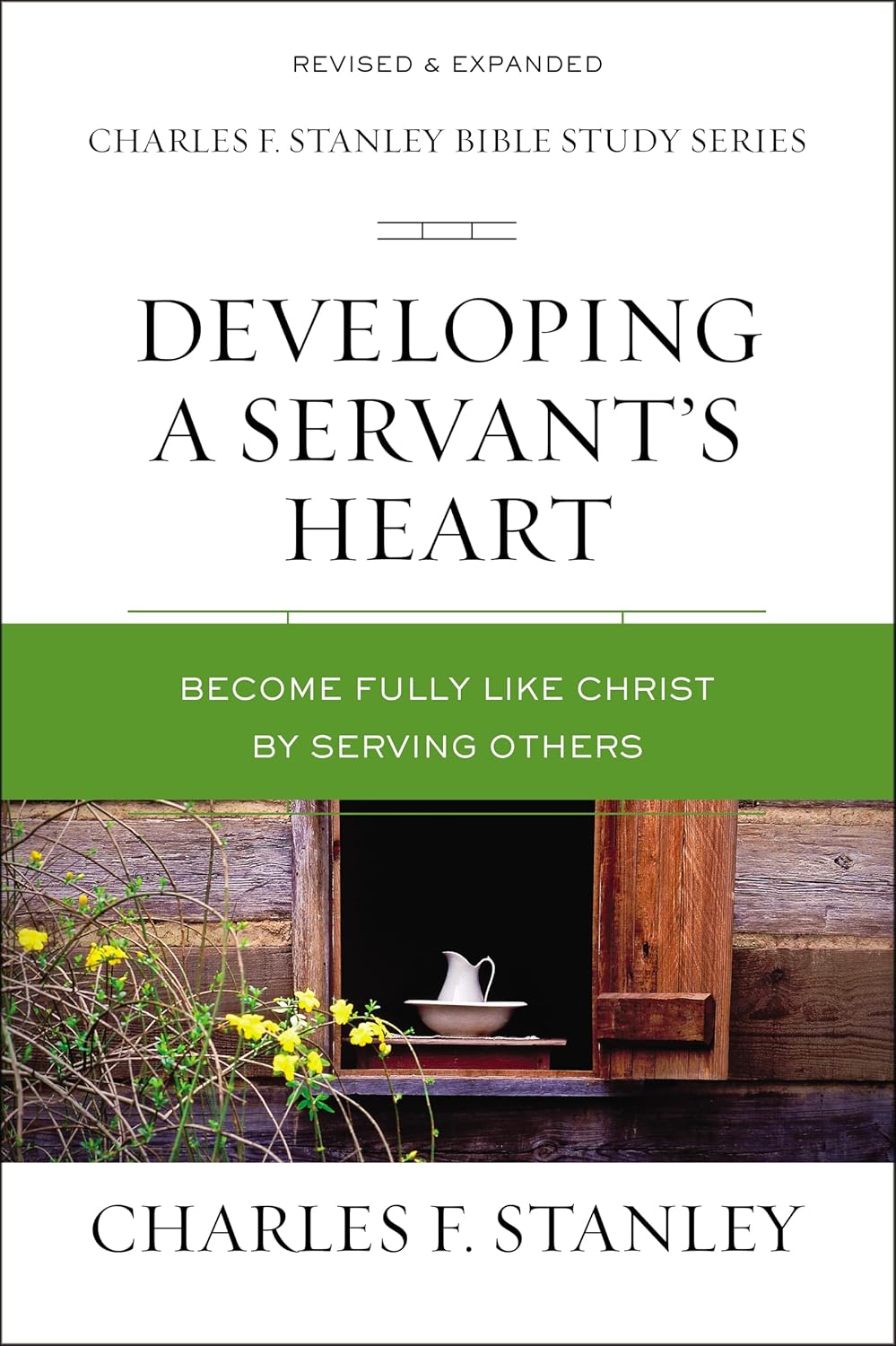 Developing a Servant's Heart, Become Fully Like Christ by Serving Others by Charles F. Stanley