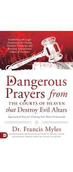Dangerous Prayers from the Courts of Heaven that Destroy Evil Altars by Francis Myles