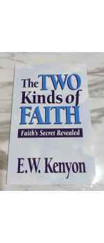 Two Kinds Of Faith by E. W. Kenyon