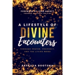 A Lifestyle of Divine Encounters Through Prayer, Prophecy, and the Living Word by Patricia Bootsma