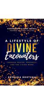 A Lifestyle of Divine Encounters Through Prayer, Prophecy, and the Living Word by Patricia Bootsma