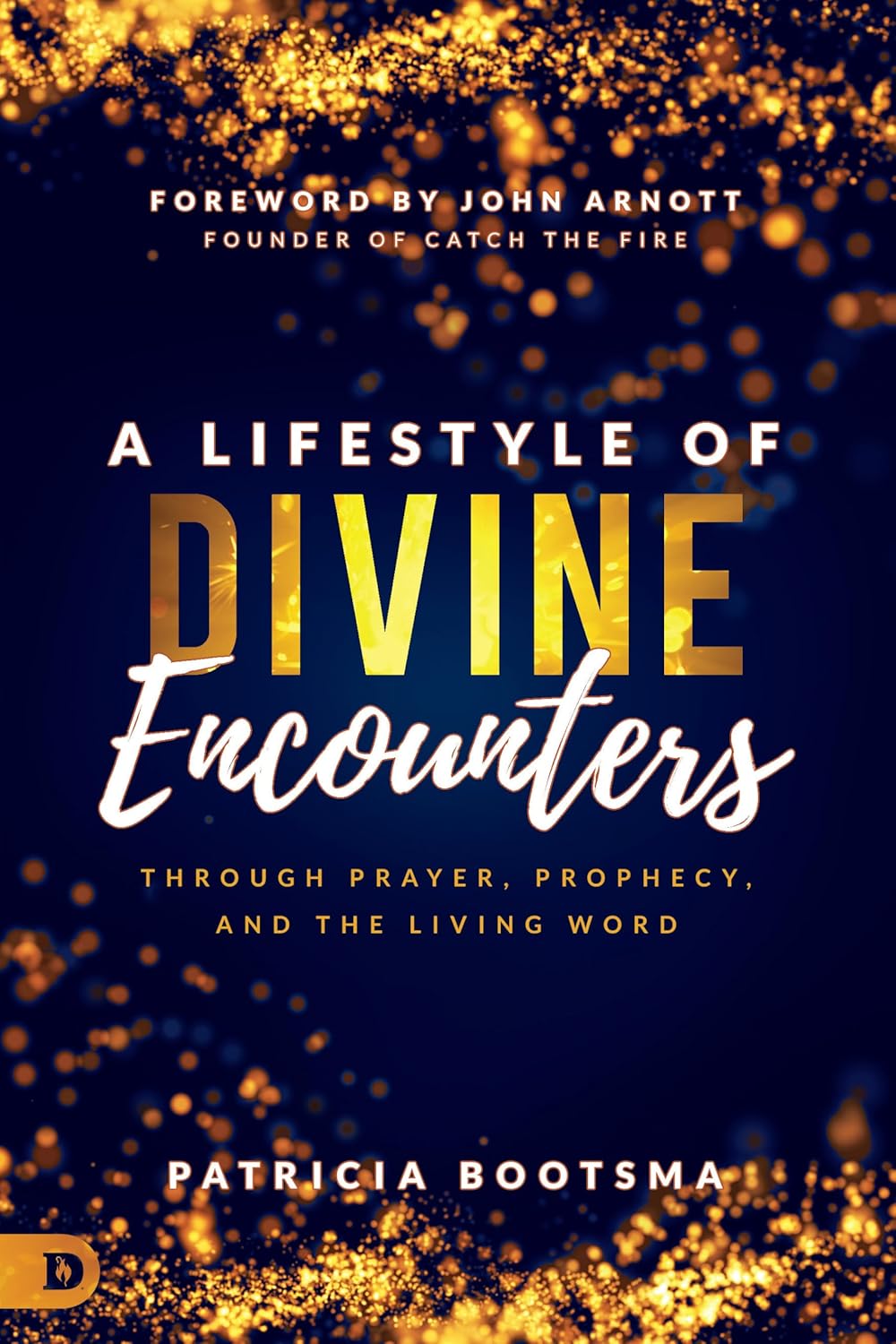 A Lifestyle of Divine Encounters Through Prayer, Prophecy, and the Living Word by Patricia Bootsma