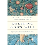 Desiring God's Will, Aligning Our Hearts with the Heart of God by David G. Benner