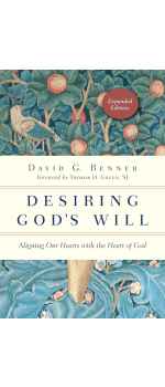 Desiring God's Will, Aligning Our Hearts with the Heart of God by David G. Benner
