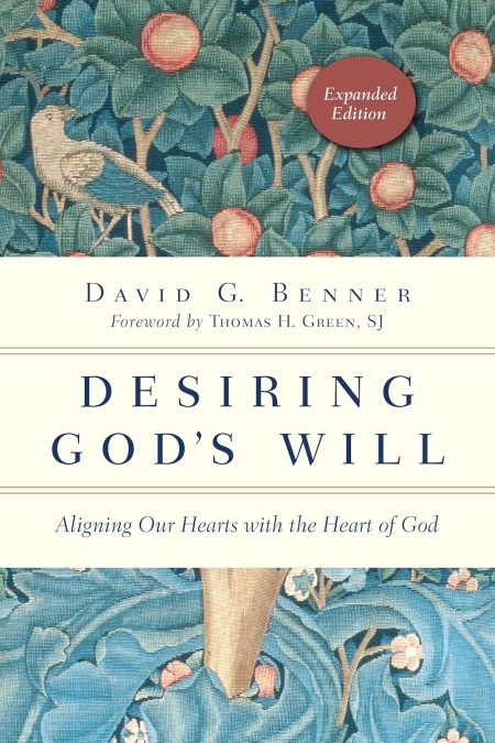 Desiring God's Will, Aligning Our Hearts with the Heart of God by David G. Benner