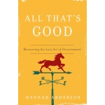 All That’s Good Recovering the Lost Art of Discernment by Hannah Anderson