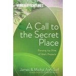 A Call to the Secret Place, Pursuing the Prize of God's Presence by James and Michal Ann Goll