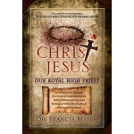 Christ Jesus Our Royal High Priest by Dr Francis Myles