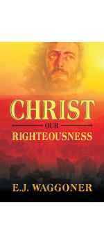Christ And His Righteousness by Ellet J. Waggoner