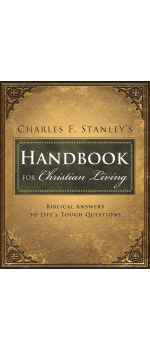 Handbook for Christian Living, Biblical Answers to Life's Tough Questions by Charles F. Stanley