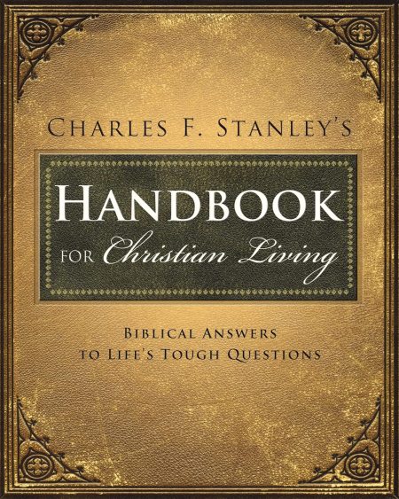 Handbook for Christian Living, Biblical Answers to Life's Tough Questions by Charles F. Stanley