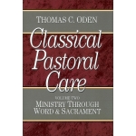 Classical Pastoral Care  Vol. 2 , Ministry through Word and Sacrament by Thomas C. Oden