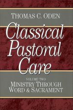Classical Pastoral Care  Vol. 2 , Ministry through Word and Sacrament by Thomas C. Oden