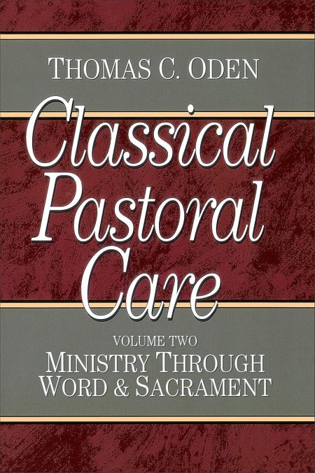 Classical Pastoral Care  Vol. 2 , Ministry through Word and Sacrament by Thomas C. Oden