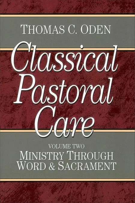 Classical Pastoral Care Vol. 2 , Ministry through Word and Sacrament by Thomas C. Oden