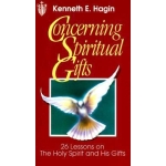 Concerning Spiritual Gifts, 26 Lessons on the Holy Spirit and His Gifts by Kenneth E. Hagin