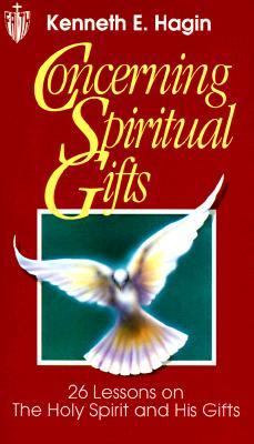 Concerning Spiritual Gifts, 26 Lessons on the Holy Spirit and His Gifts by Kenneth E. Hagin
