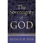 The Sovereignty of God by Arthur W. Pink