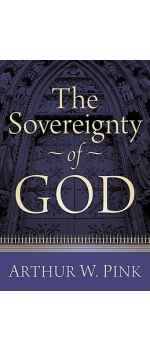 The Sovereignty of God by Arthur W. Pink