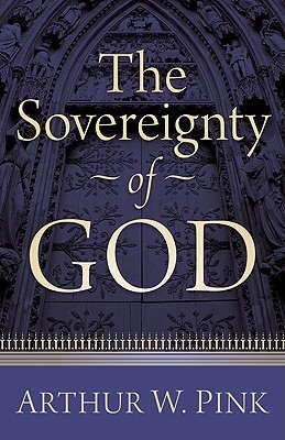 The Sovereignty of God by Arthur W. Pink