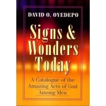 Signs & Wonders Today, A Catalogue of the Amazing Acts of God Among Men by David O. Oyedepo