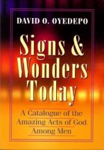 Signs & Wonders Today, A Catalogue of the Amazing Acts of God Among Men by David O. Oyedepo