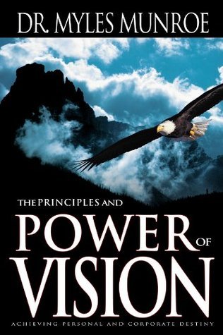 The Principles and Power of Vision: Keys to Achieving Personal and Corporate Destiny Study Guide by Myles Munroe