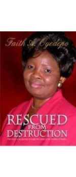 Rescued From Destruction: The story of my journey through the valley of the shadow of death... by Faith A. Oyedepo