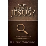 Why Believe in Jesus?: A Life Worth Investigating by Guillermo Maldonado