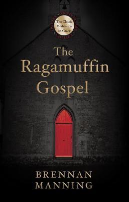 The Ragamuffin Gospel: Good News for the Bedraggled, Beat-Up, and Burnt Out by Brennan Manning