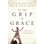 In the Grip of Grace, Your Father Always Caught You, He Still Does by Max Lucado