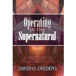 OPERATING IN THE SUPERNATURAL by David Oyedepo