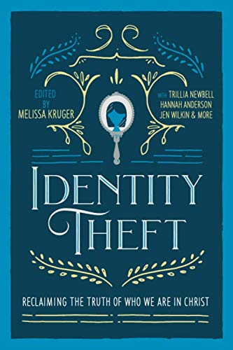 Identity Theft, Reclaiming the Truth of our Identity in Christ by Melissa Kruger