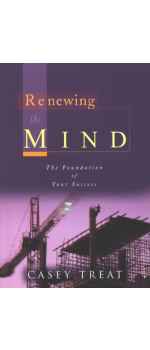 Renewing the Mind: The Foundation of Your Success by Casey Treat