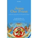 Jesus Our Priest, A Christian Approach to the Priesthood of Christ by Gerald O'Collins SJ with Michael Keenan Jones
