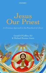 Jesus Our Priest, A Christian Approach to the Priesthood of Christ by Gerald O'Collins SJ with Michael Keenan Jones