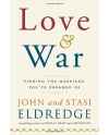 Love and War, Finding the Marriage You've Dreamed Of by John Eldredge & Stasi Eldredge