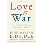 Love and War, Finding the Marriage You've Dreamed Of by John Eldredge & Stasi Eldredge