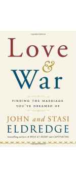 Love and War, Finding the Marriage You've Dreamed Of by John Eldredge & Stasi Eldredge