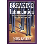 Breaking Intimidation, How to Overcome Fear and Release the Gifts of God in Your Life by John Bevere