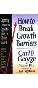 How to Break Growth Barriers, Capturing Overlooked Opportunities for Church Growth by Carl F. George with Warren Bird