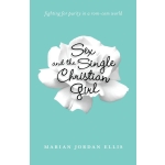 Sex and the Single Christian Girl: fighting for purity in a rom-com world by Marian Jordan Ellis