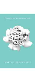 Sex and the Single Christian Girl: fighting for purity in a rom-com world by Marian Jordan Ellis