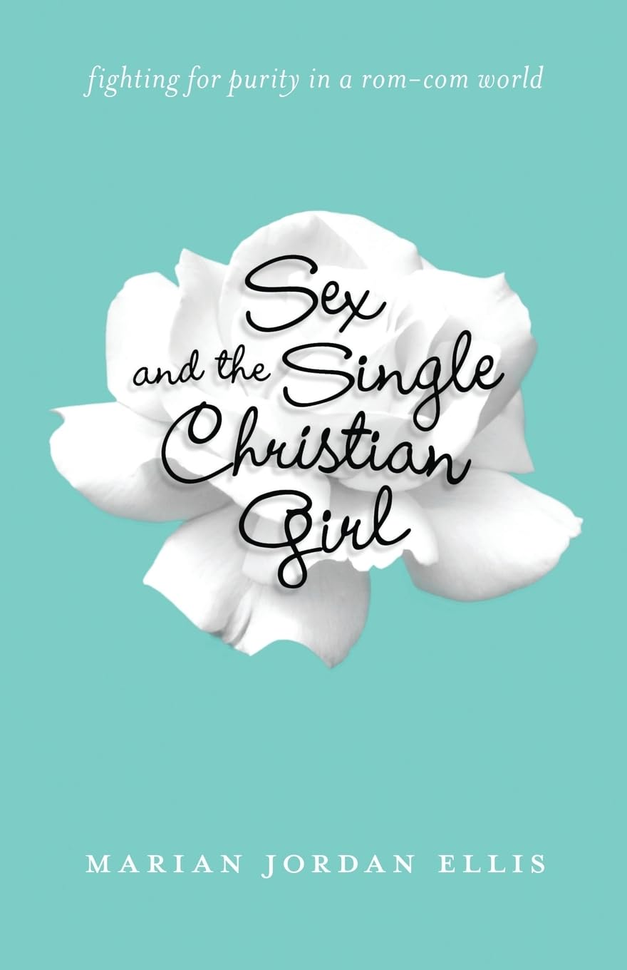 Sex and the Single Christian Girl: fighting for purity in a rom-com world by Marian Jordan Ellis
