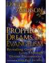 Prophecy, Dreams, and Evangelism: Revealing God's Love Through Divine Encounters by Doug Addison