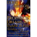 Prophecy, Dreams, and Evangelism: Revealing God's Love Through Divine Encounters by Doug Addison